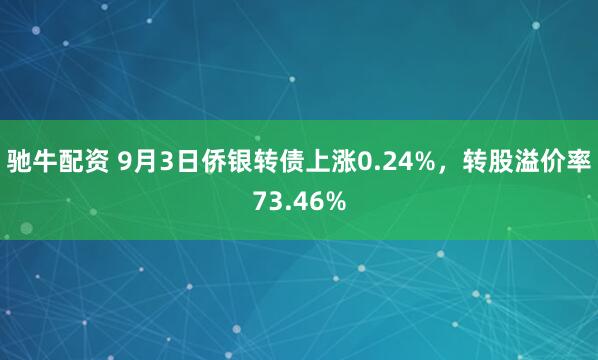 驰牛配资 9月3日侨银转债上涨0.24%，转股溢价率73.46%