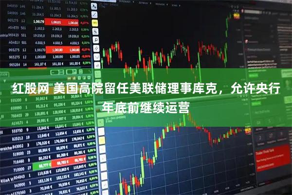 红股网 美国高院留任美联储理事库克，允许央行年底前继续运营