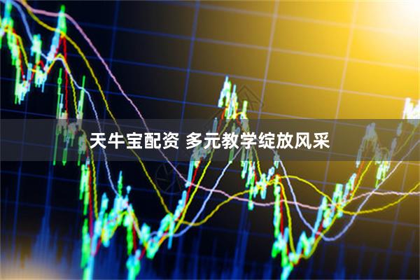 天牛宝配资 多元教学绽放风采